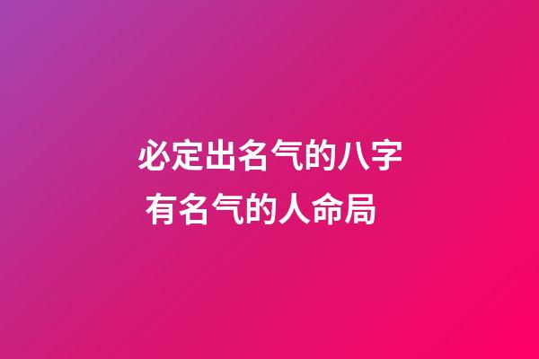 必定出名气的八字 有名气的人命局
